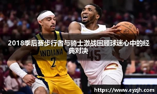 2018季后赛步行者与骑士激战回顾球迷心中的经典对决